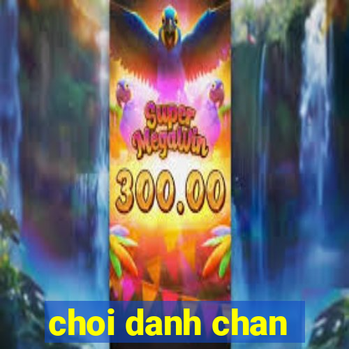 choi danh chan