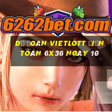 Dự Đoán vietlott Điện Toán 6x36 ngày 10