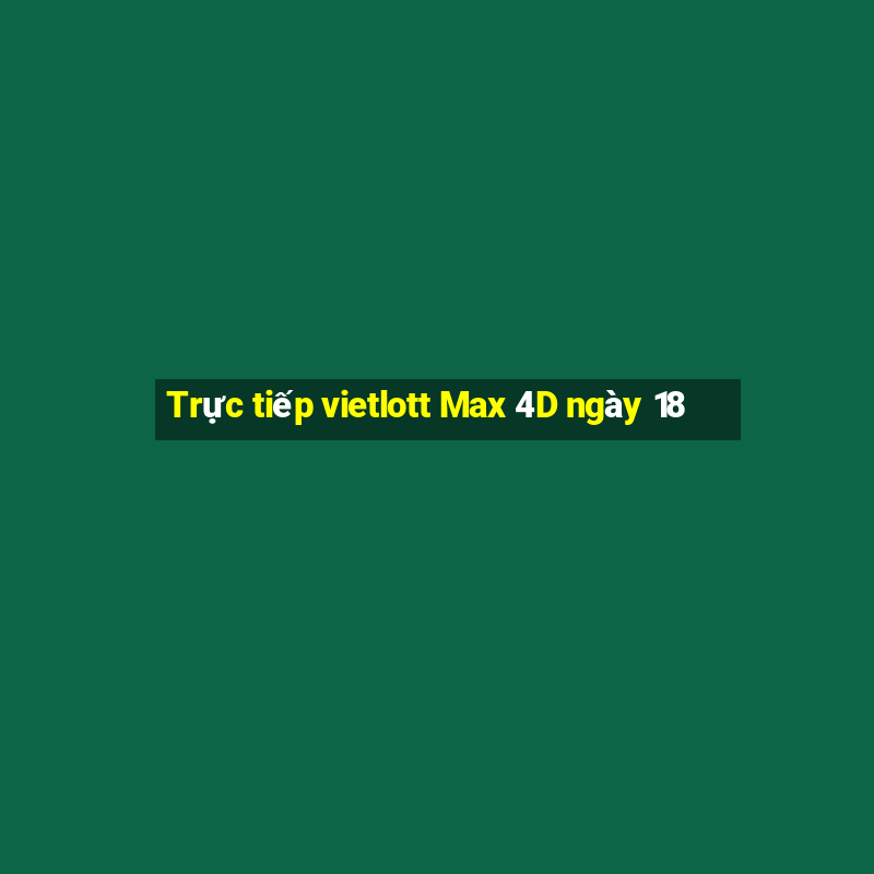 Trực tiếp vietlott Max 4D ngày 18