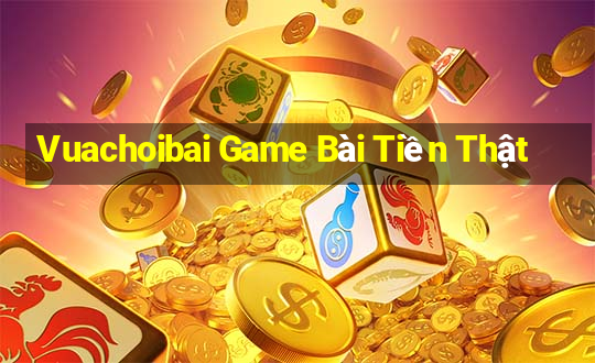 Vuachoibai Game Bài Tiền Thật