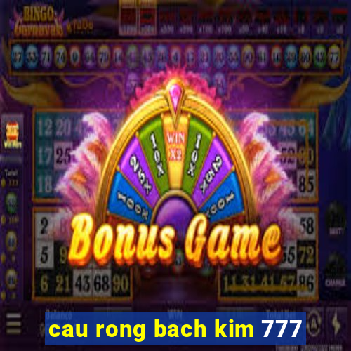 cau rong bach kim 777