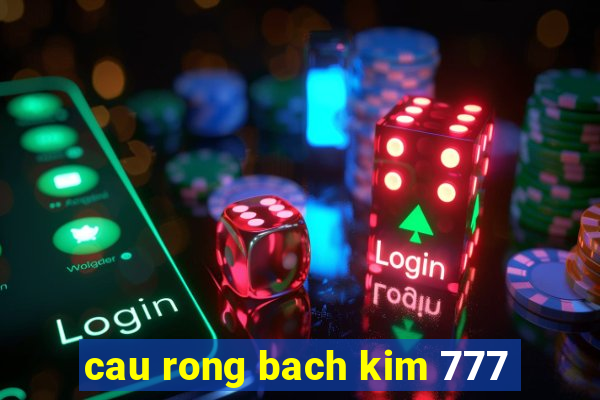 cau rong bach kim 777