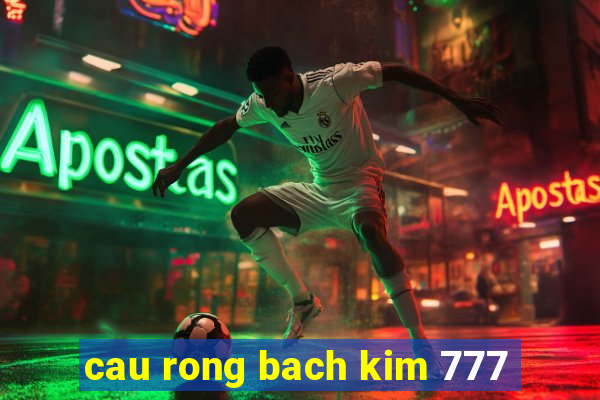 cau rong bach kim 777