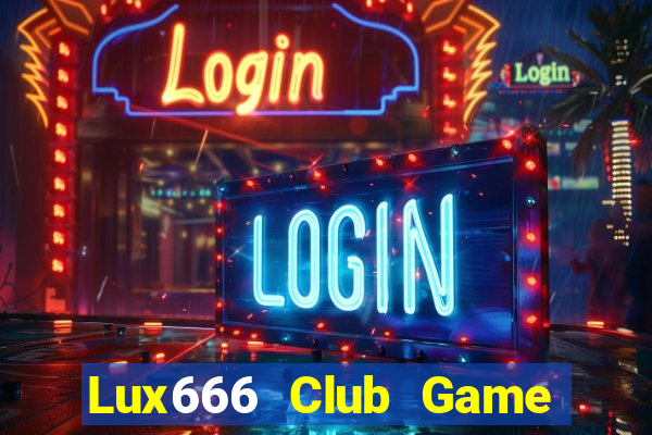 Lux666 Club Game The Bài Hay Nhất 2021