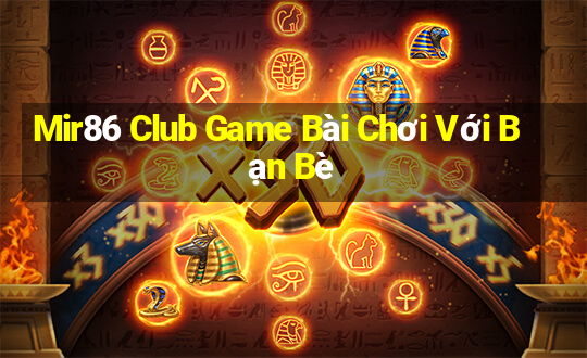 Mir86 Club Game Bài Chơi Với Bạn Bè