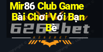 Mir86 Club Game Bài Chơi Với Bạn Bè