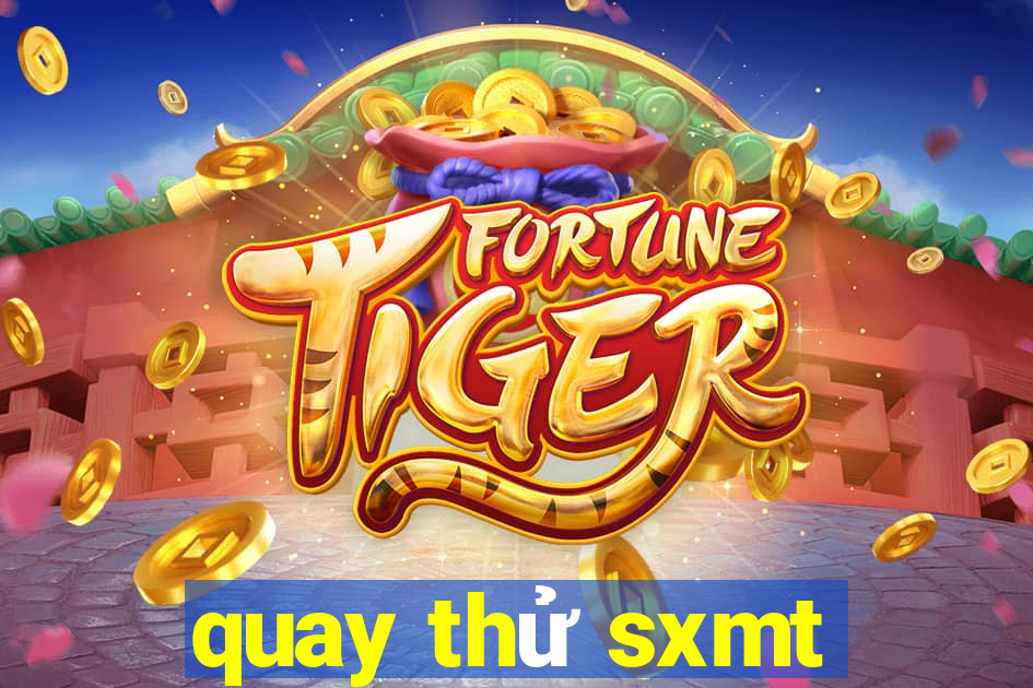 quay thử sxmt