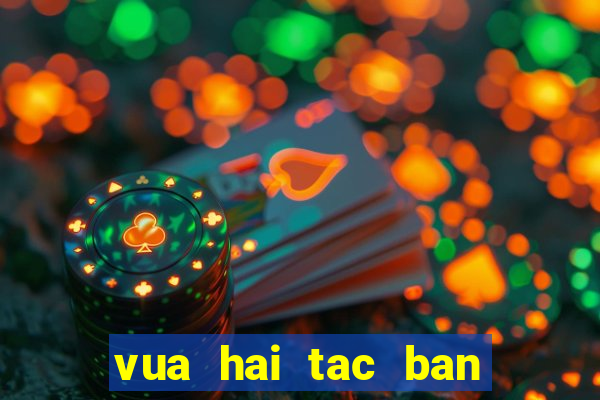 vua hai tac ban ca doi thuong