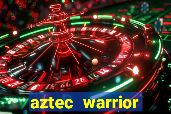 aztec warrior princess casino