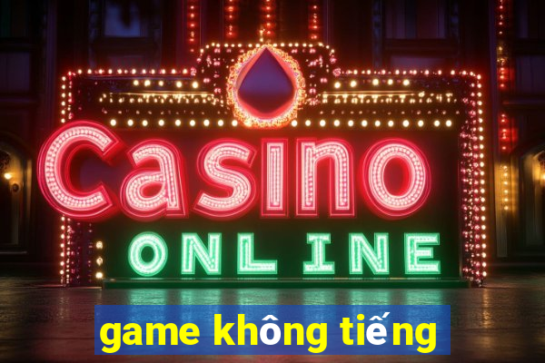 game không tiếng