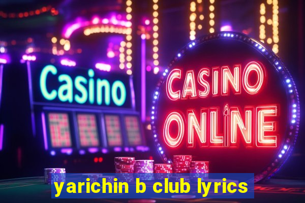 yarichin b club lyrics