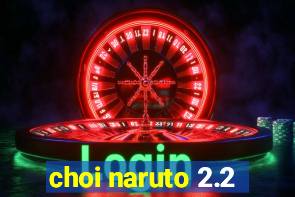 choi naruto 2.2