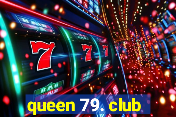 queen 79. club