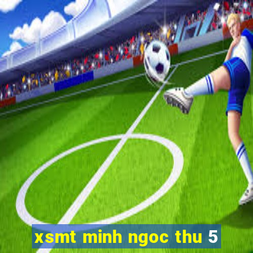 xsmt minh ngoc thu 5