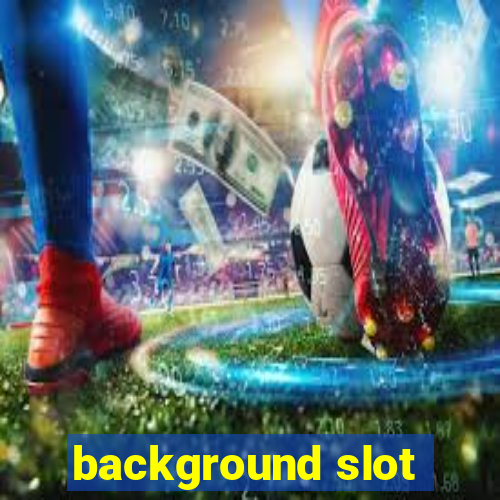 background slot