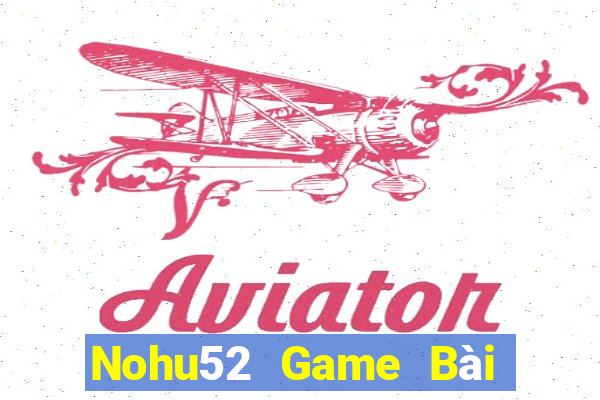 Nohu52 Game Bài 52Fun Đổi Thưởng