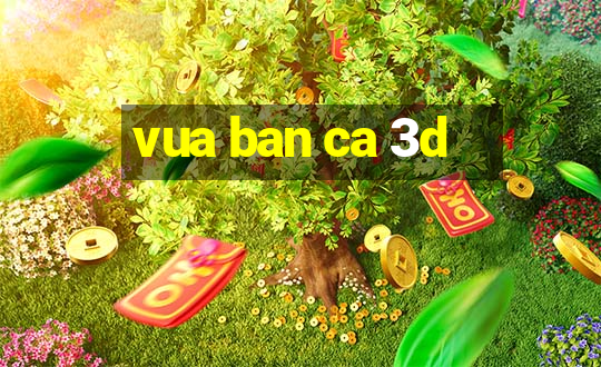 vua ban ca 3d