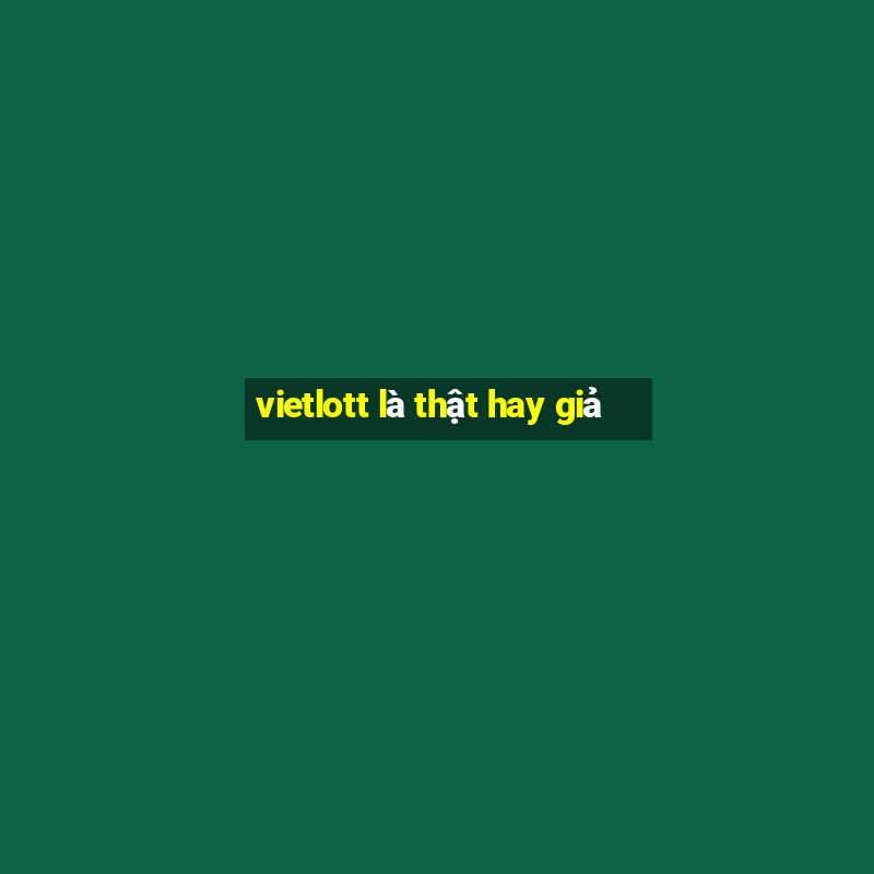 vietlott là thật hay giả