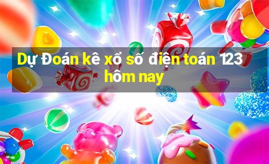 Dự Đoán kê xổ số điện toán 123 hôm nay