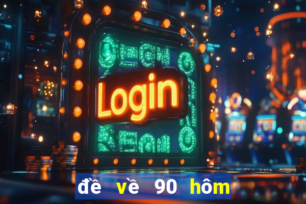 đề về 90 hôm sau đánh con gì