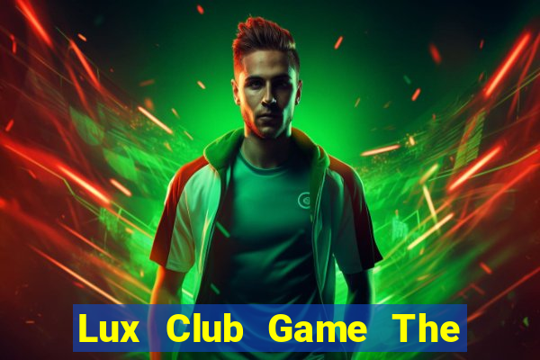 Lux Club Game The Bài Hay Nhất 2021