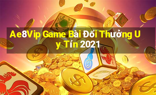 Ae8Vip Game Bài Đổi Thưởng Uy Tín 2021