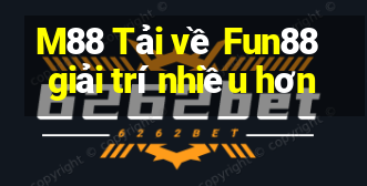 M88 Tải về Fun88 giải trí nhiều hơn