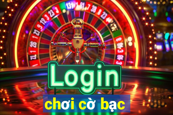 chơi cờ bạc