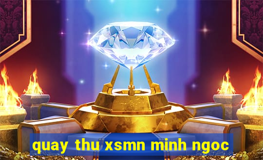 quay thu xsmn minh ngoc