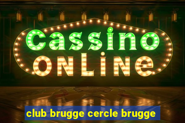 club brugge cercle brugge