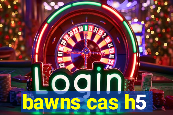 bawns cas h5