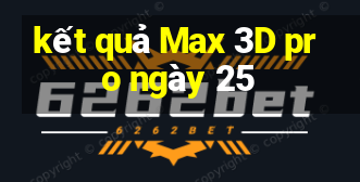 kết quả Max 3D pro ngày 25