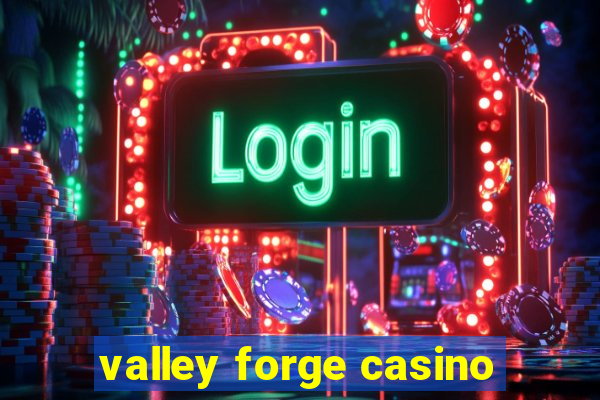 valley forge casino