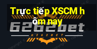 Trực tiếp XSCM hôm nay