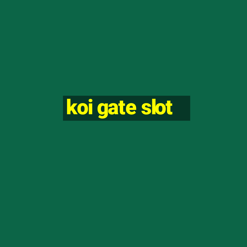 koi gate slot