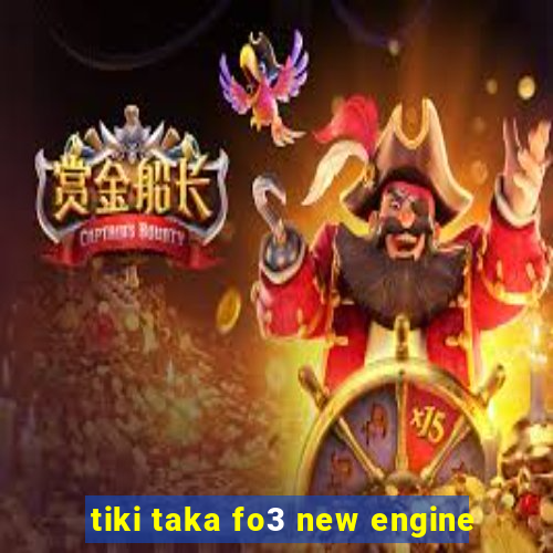 tiki taka fo3 new engine