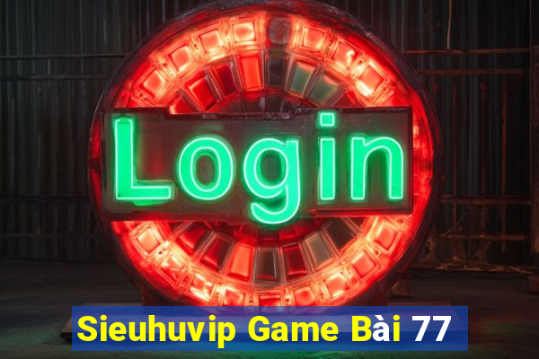 Sieuhuvip Game Bài 77