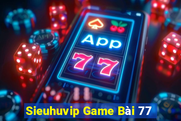 Sieuhuvip Game Bài 77