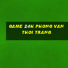 game 24h phong van thoi trang