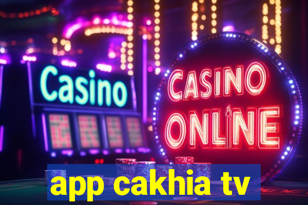 app cakhia tv