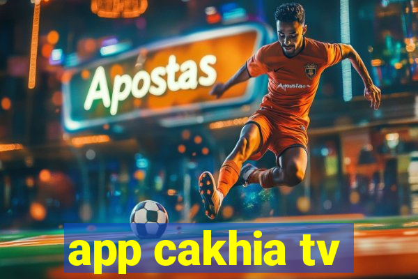 app cakhia tv