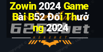 Zowin 2024 Game Bài B52 Đổi Thưởng 2024