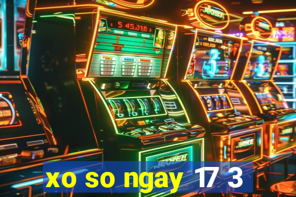 xo so ngay 17 3