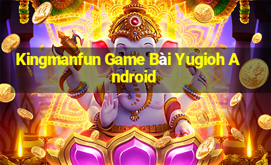 Kingmanfun Game Bài Yugioh Android