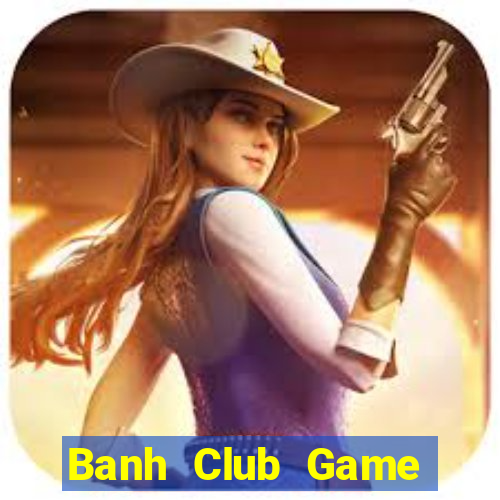 Banh Club Game Bài Slot Đổi Thưởng