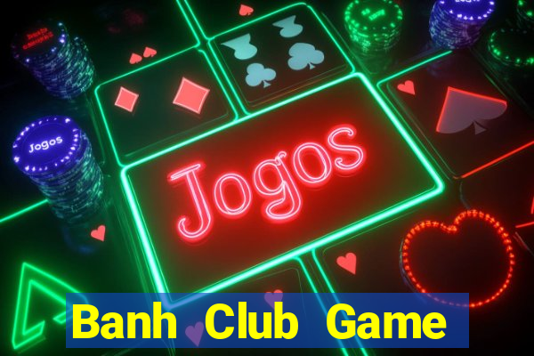 Banh Club Game Bài Slot Đổi Thưởng