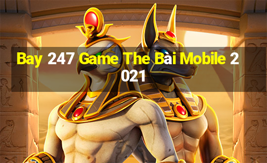 Bay 247 Game The Bài Mobile 2021