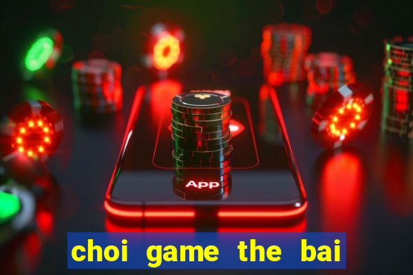 choi game the bai ma thuat