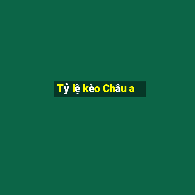 Tỷ lệ kèo Châu a