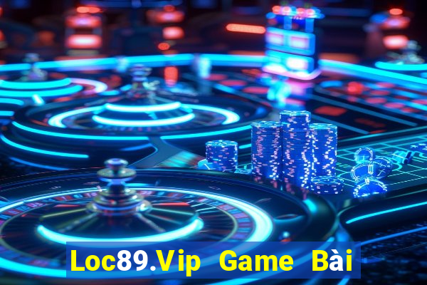 Loc89.Vip Game Bài Lừa Đảo